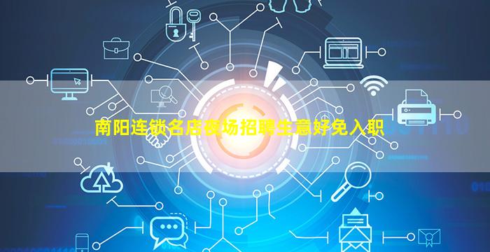 南阳连锁名店夜场招聘生意好免入职